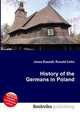 History of the Germans in Poland, Jesse Russell,Ronald Cohn 