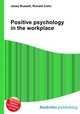 Positive psychology in the workplace, Jesse Russell,Ronald Cohn 