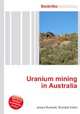 Uranium mining in Australia, Jesse Russell,Ronald Cohn 