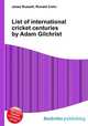 List of international cricket centuries by Adam Gilchrist, Jesse Russell,Ronald Cohn 