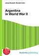 Argentina in World War II, Jesse Russell,Ronald Cohn 