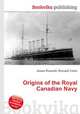 Origins of the Royal Canadian Navy, Jesse Russell,Ronald Cohn 