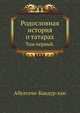 Родословная история о татарах, переведенная на французский язык с рукописной татарской книги, сочинения а, и дополненная великим числом примечаний достоверных и любопытственных о прямом нынешнем состоянии Северной Азии с потребными географическими ландкар, Абулгачи-Баядур-хан 
