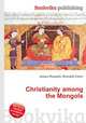 Christianity among the Mongols, Jesse Russell,Ronald Cohn 