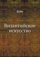 Византийское искусство., Шарль Байе 