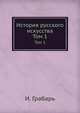 История русского искусства. Т.1. Архитектура. Допетровская эпоха., Грабарь И. 