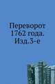 Переворот 1762 года. Сочинения и переписка участников и современников. Изд.3-е испр., Коллектив авторов 