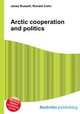 Arctic cooperation and politics, Jesse Russell,Ronald Cohn 