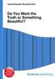 Do You Want the Truth or Something Beautiful?, Jesse Russell,Ronald Cohn 