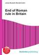 End of Roman rule in Britain, Jesse Russell,Ronald Cohn 
