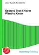 Secrets That I Never Want to Know, Jesse Russell,Ronald Cohn 