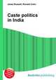 Caste politics in India, Jesse Russell,Ronald Cohn 