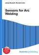 Sensors for Arc Welding, Jesse Russell,Ronald Cohn 