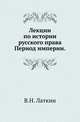 Лекции по истории русского права. Период империи . 1893-94., Латкин В.Н. 