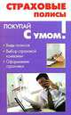 Страховые полисы: Виды полисов; Выбор страховой компании; Оформление страховки / Сост. Алексеев К.К. - (Покупай с умом), Алексеев К.К. 