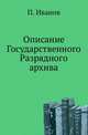 Описание Государственного Разрядного архива, с присовокуплением списков со многих хранящихся в оном любопытных документов., Иванов Петр 