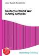 California World War II Army Airfields, Jesse Russell,Ronald Cohn 