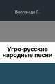 Угро-русские народные песни., Воллан де Г. 