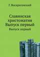 Славянская христоматия. Сборники по славянским наречиям: древнему церковно-славянскому, древне-русскому, болгарскому, сербо-хорватскому, словинскому, чешскому, лужицкому и польскому. Вып.1. Языки древний церковно-славянский и древне-русский., Воскресенский Григорий. 