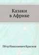 Казаки в Африке. Дневник начальника конвоя Российской Императорской миссии в Абиссинию в 1897/98 году., Пётр Николаевич Краснов 