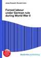 Forced labour under German rule during World War II, Jesse Russell,Ronald Cohn 
