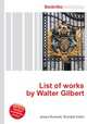 List of works by Walter Gilbert, Jesse Russell,Ronald Cohn 