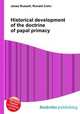 Historical development of the doctrine of papal primacy, Jesse Russell,Ronald Cohn 