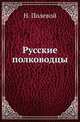 Русские полководцы, или жизнь и подвиги российских полководцов, от времен императора Петра Великого до царствования императора Николая I., Н.А. Полевой 