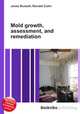 Mold growth, assessment, and remediation, Jesse Russell,Ronald Cohn 