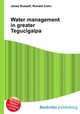 Water management in greater Tegucigalpa, Jesse Russell,Ronald Cohn 