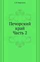 Печорский край. Подворно-экономическое исследование селений Печорского уезда. Ч.2., С. В. Мартынов 