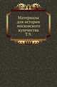 Материалы для истории московского купечества. Том 9, Коллектив авторов 