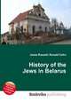 History of the Jews in Belarus, Jesse Russell,Ronald Cohn 