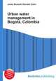 Urban water management in Bogota, Colombia, Jesse Russell,Ronald Cohn 