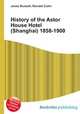 History of the Astor House Hotel (Shanghai) 1858-1900, Jesse Russell,Ronald Cohn 