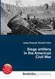 Siege artillery in the American Civil War, Jesse Russell,Ronald Cohn 