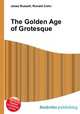 The Golden Age of Grotesque, Jesse Russell,Ronald Cohn 