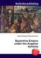 Byzantine Empire under the Angelos dynasty, Jesse Russell,Ronald Cohn 