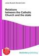 Relations between the Catholic Church and the state, Jesse Russell,Ronald Cohn 
