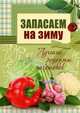 Запасаем на зиму. Лучшие рецепты заготовок, Чернышова Т. 
