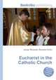 Eucharist in the Catholic Church, Jesse Russell,Ronald Cohn 