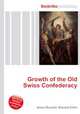 Growth of the Old Swiss Confederacy, Jesse Russell,Ronald Cohn 