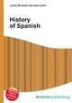 History of Spanish, Jesse Russell,Ronald Cohn 