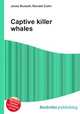 Captive killer whales, Jesse Russell,Ronald Cohn 