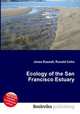 Ecology of the San Francisco Estuary, Jesse Russell,Ronald Cohn 