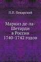 Маркиз де-ла-Шетарди в России 1740-1742 годов. Перевод рукописных депеш французского посольства в Петербурге., П. П. Пекарский 