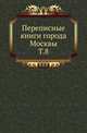 Новгородские древности. Записка для местных изысканий. 1898. Т.8 [IV команда: Новинская и Хамовническая части, X команда: Таганская и Яузская части] 1738-1742 годов. Прил.: Перепись дворов и строений на земле Новинского монастыря, 1683 г., Передольский Василий Степанович 