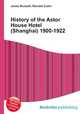 History of the Astor House Hotel (Shanghai) 1900-1922, Jesse Russell,Ronald Cohn 