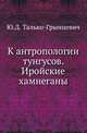 Систематический указатель статей, касающихся материка Азии, помещенных в изданиях ИРГО с 1846 до 1897 года. Т.07. Вып.3. Талько-Грынцевич Ю.Д. К антропологии тунгусов. Иройские хамнеганы., Талько-Грынцевич Ю.Д. 