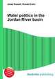 Water politics in the Jordan River basin, Jesse Russell,Ronald Cohn 